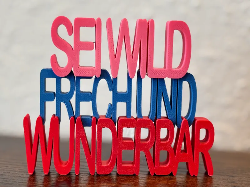 Sei Wild Frech und Wunderbar – Colorful 3D Printed