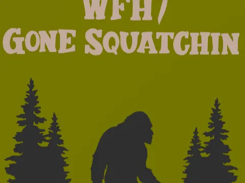 Gone Squatchin Sign (WFH) With name as (-) part