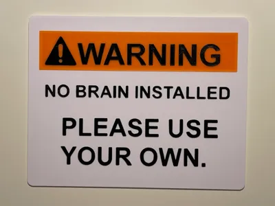 WARNING Sign - No Brain Installed.