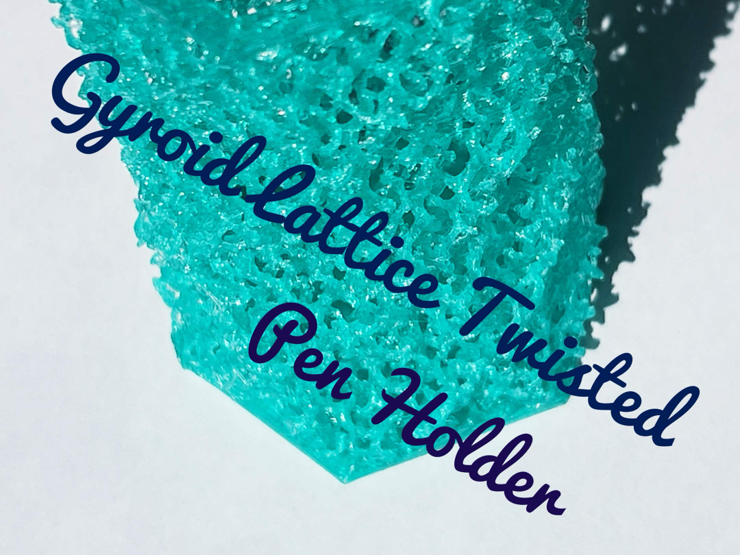 Gyroid Lattice Twisted Pen Holder