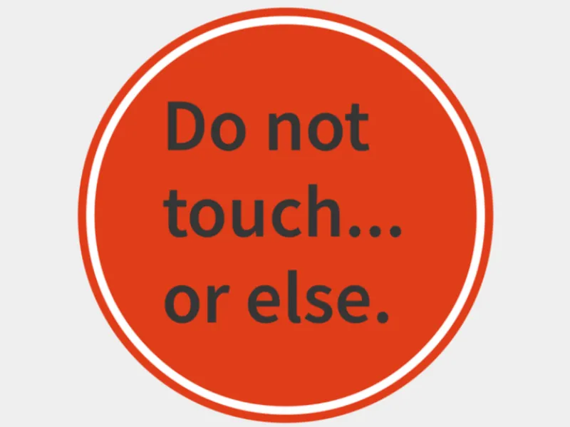 Do not touch or else