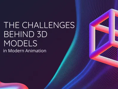 Challenges of 3D Models in Modern Animation