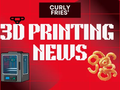 Curly Fries' 3D Printing News #1