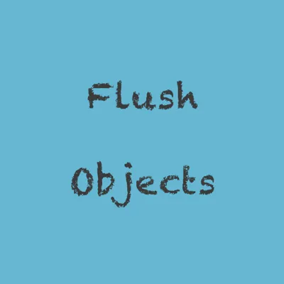 Flush Objects